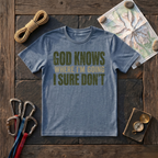 God Knows Where I'M Going, I Sure Don't T-Shirt