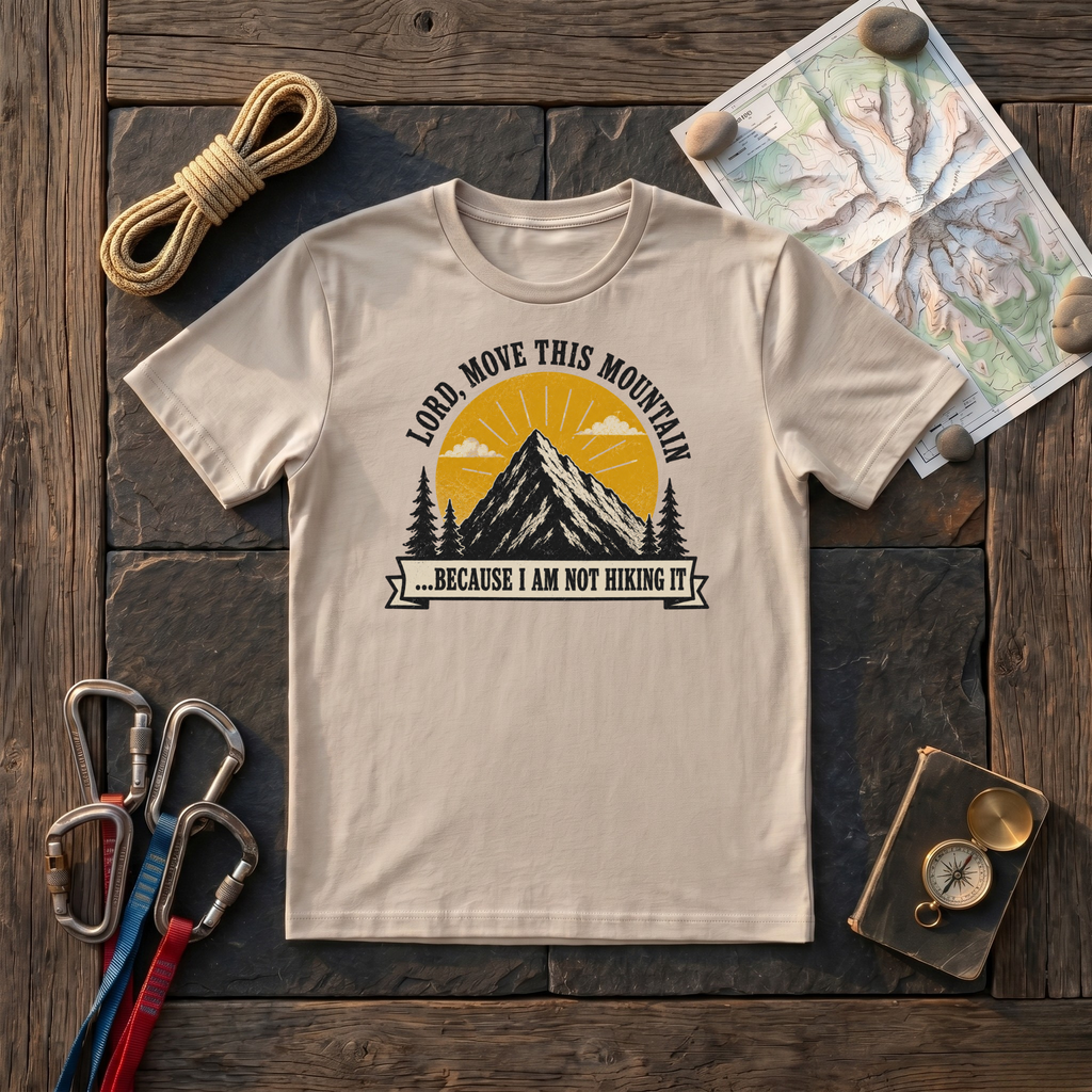 Lord, Move This Mountain, Because I Am Not Hiking It T-Shirt