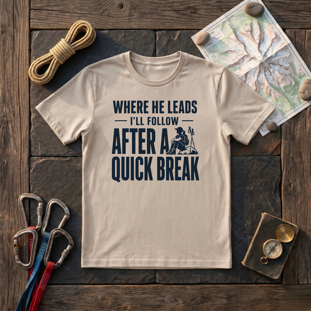 Where He Leads I'll Follow After A Quick Break T-Shirt