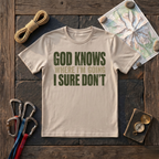 God Knows Where I'M Going, I Sure Don't T-Shirt