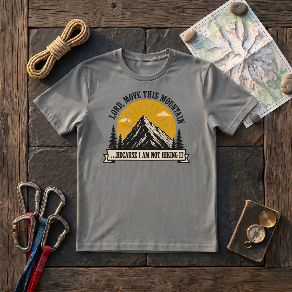 Lord, Move This Mountain, Because I Am Not Hiking It T-Shirt
