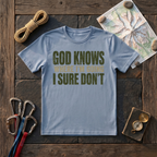 God Knows Where I'M Going, I Sure Don't T-Shirt